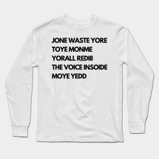 JONE WASTE YORE  TOYE MONME  YORALL REDIII  THE VOICE INSOIDE  MOYE YEDD Long Sleeve T-Shirt